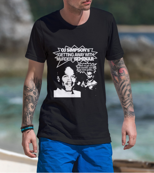 OJ Simpson's Getting Away With Murder Seminar How To Get Away With Murder Not That You Were Guilty T-Shirt