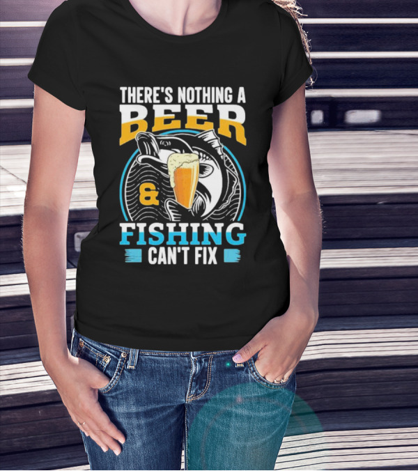 There's Nothing A Beer And Fishing Can't Fix T-Shirt