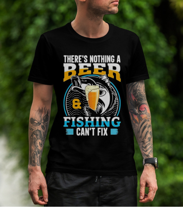 There's Nothing A Beer And Fishing Can't Fix T-Shirt