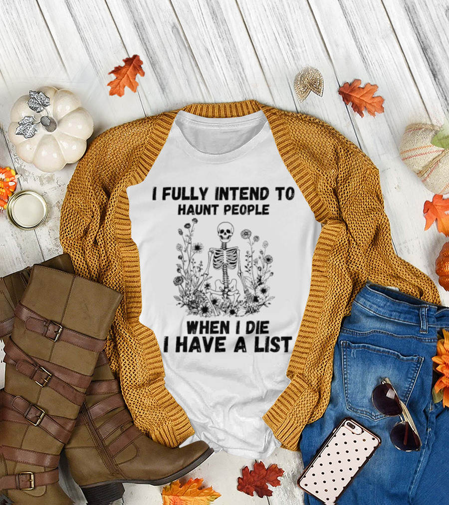 I Fully Intend to Haunt People When I Die I Have a List Skeleton Surrounded by Flowers T-Shirt