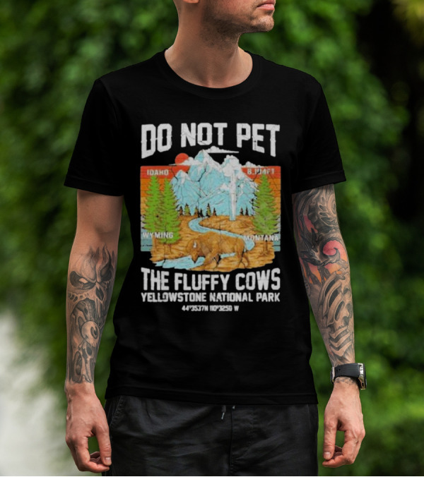 Do Not Pet The Fluffy Cows Yellowstone National Park Idaho Wyoming Montana 44°35'37N 110°32'50W T-Shirt