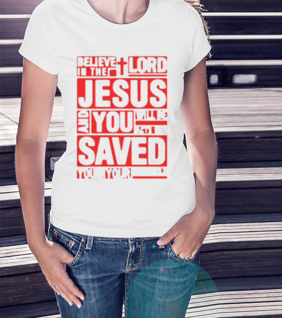 Believe In The Lord Jesus And You Will Be Saved T-Shirt