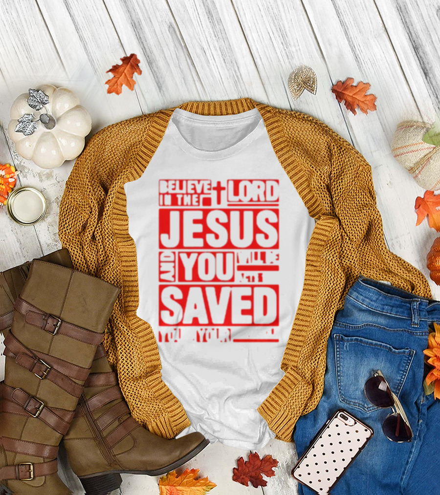 Believe in the Lord Jesus and You Will Be Saved T-Shirt
