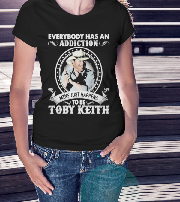 Everybody Has An Addiction Mine Just Happens To Be Toby Keith T-Shirt