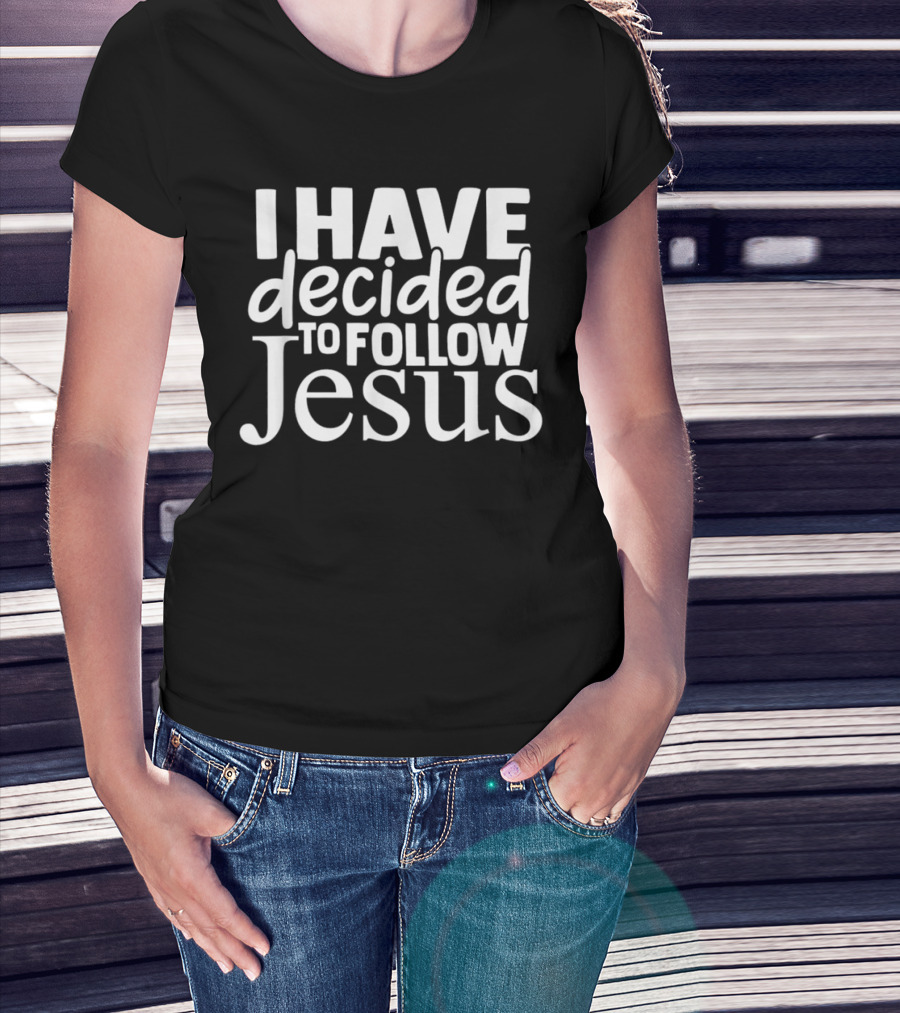 I Have Decided To Follow Jesus Christian Message T-Shirt