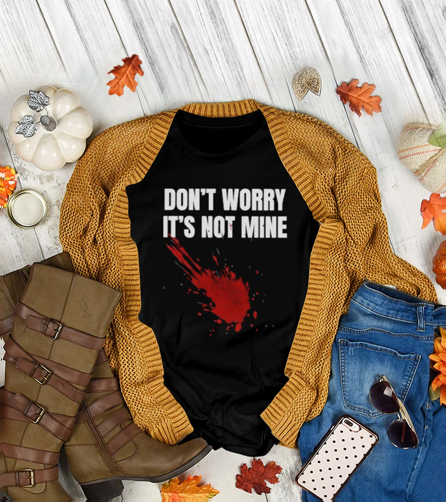 DON'T WORRY IT'S NOT MINE Fake Blood Splatter Humor T-Shirt