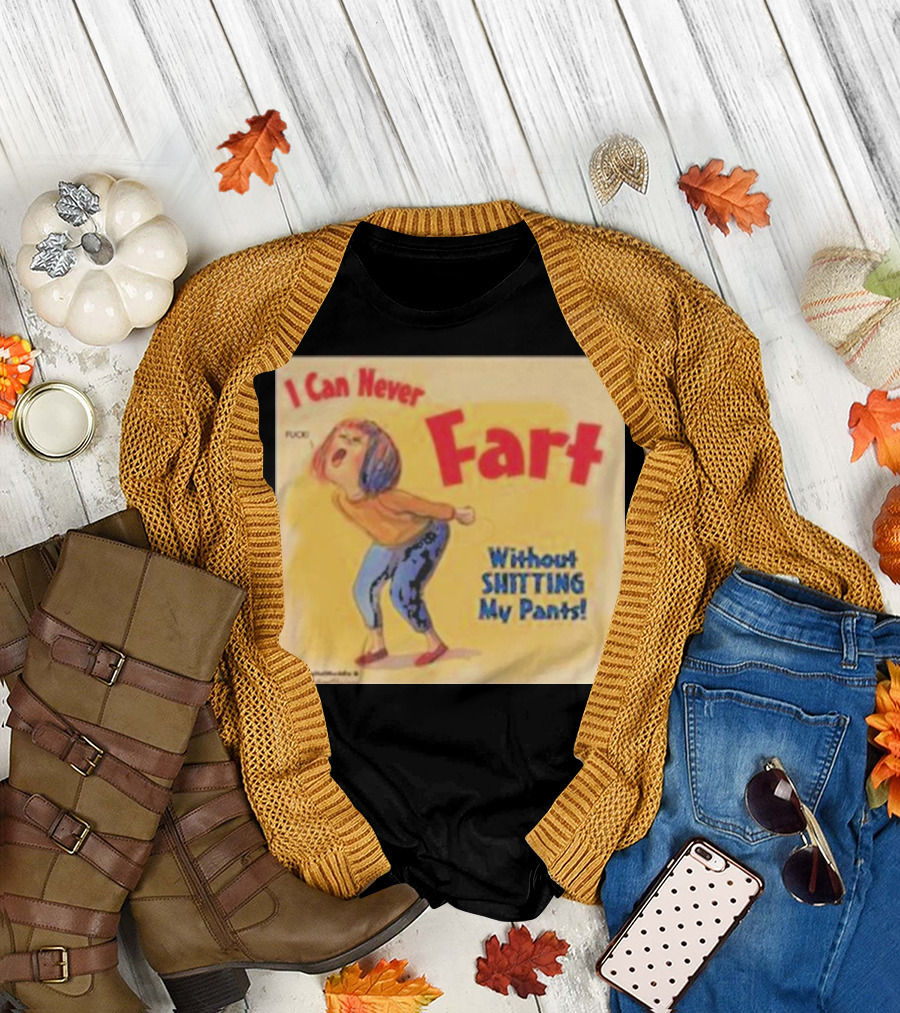 I Can Never Fart Without Shitting My Pants T-Shirt