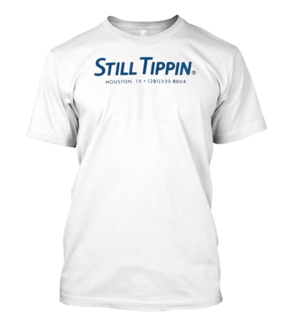 Still Tippin Houston TX 281 330 8004 T-Shirt