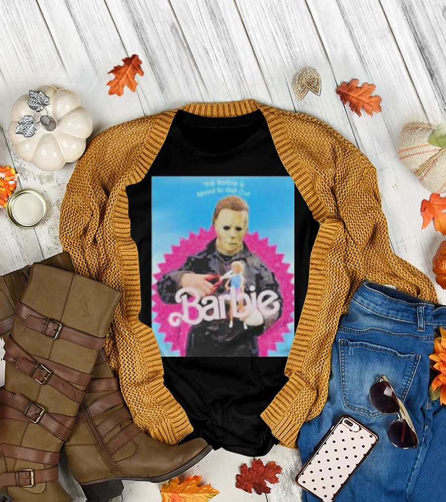 Michael Myers This Barbie Is About To Get Cut T-Shirt