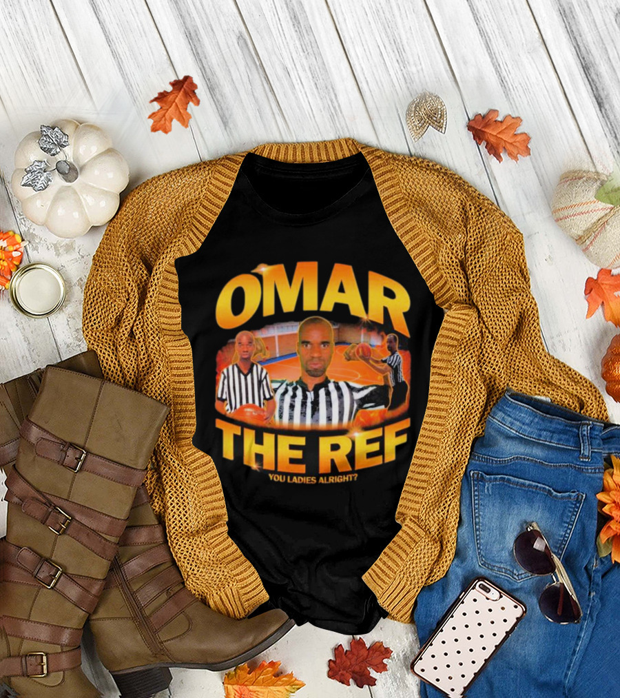 OMAR THE REF YOU LADIES ALRIGHT? T-Shirt