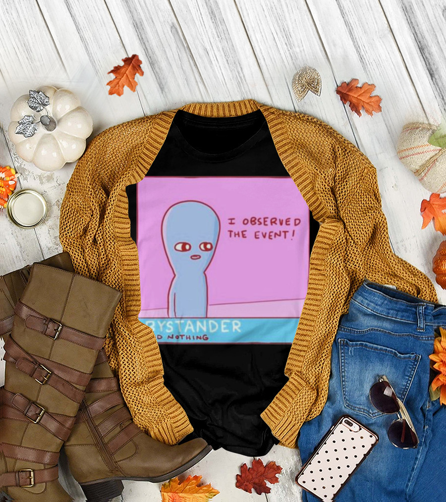 Bystander Observed the Event Did Nothing T-Shirt