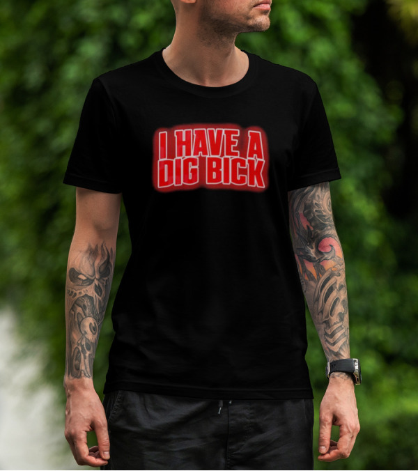 I Have A Dig Bick T-Shirt