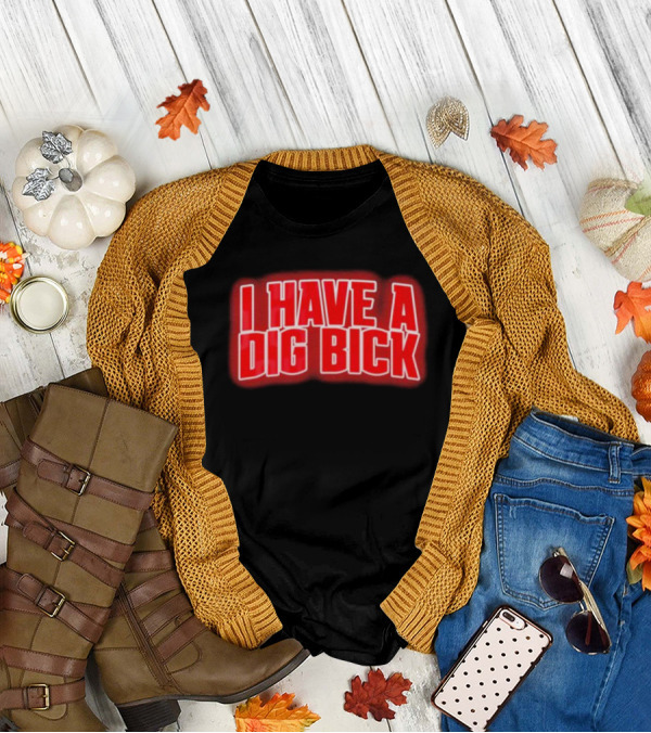 I Have A Dig Bick T-Shirt