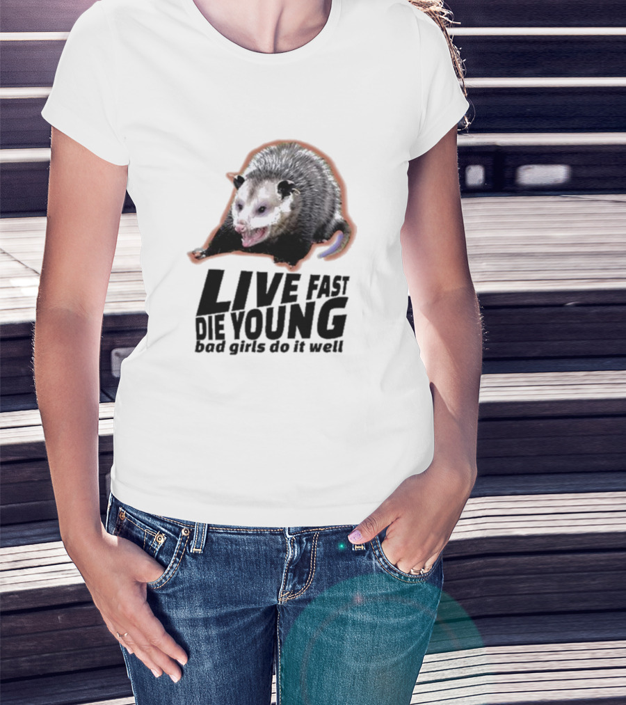 Live Fast Die Young Bad Girls Do It Well Possum T-Shirt