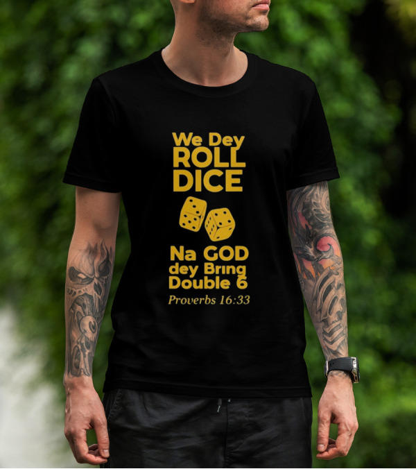 We Dey Roll Dice Na God Dey Bring Double 6 Proverbs 16 33 T-Shirt