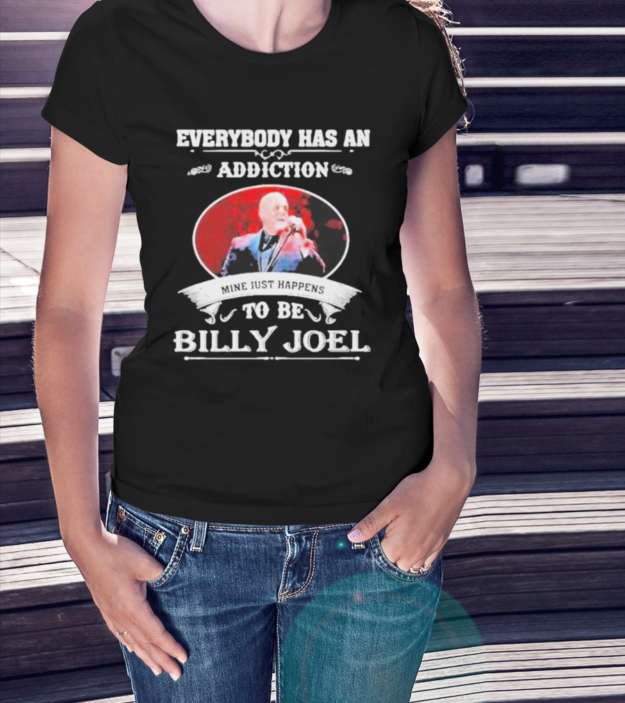 Everybody Has An Addiction Mine Just Happens To Be Billy Joel T-Shirt