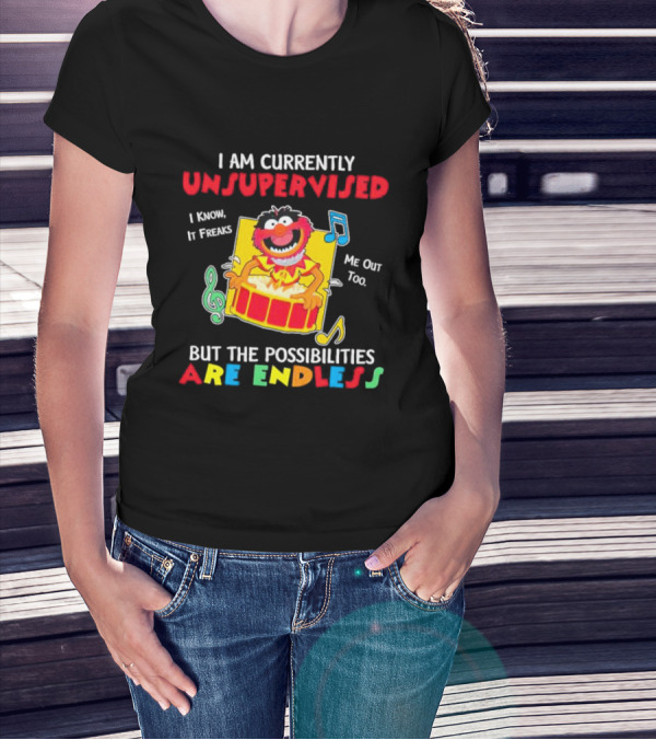 Animal Muppets I Am Currently Unsupervised I Know It Freaks Me Out Too But The Possibilities Are Endless T-Shirt