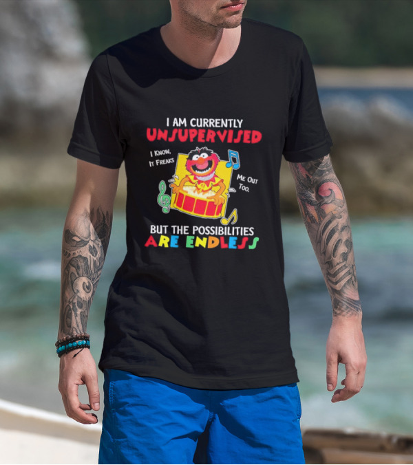 Animal Muppets I Am Currently Unsupervised I Know It Freaks Me Out Too But The Possibilities Are Endless T-Shirt