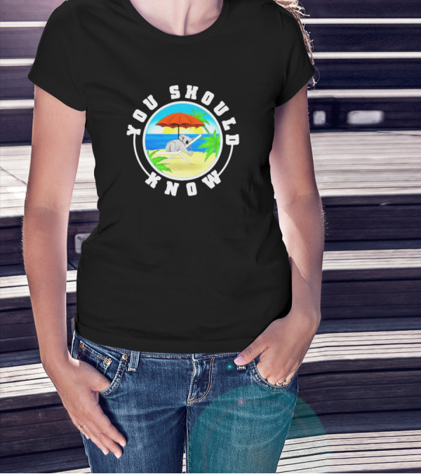 Summer Koala Relaxing Under Beach Umbrella You Should Know T-Shirt