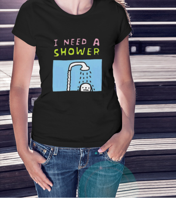 I Need A Shower But This T-Shirt Is Clean I Swear To God Shower Scene T-Shirt