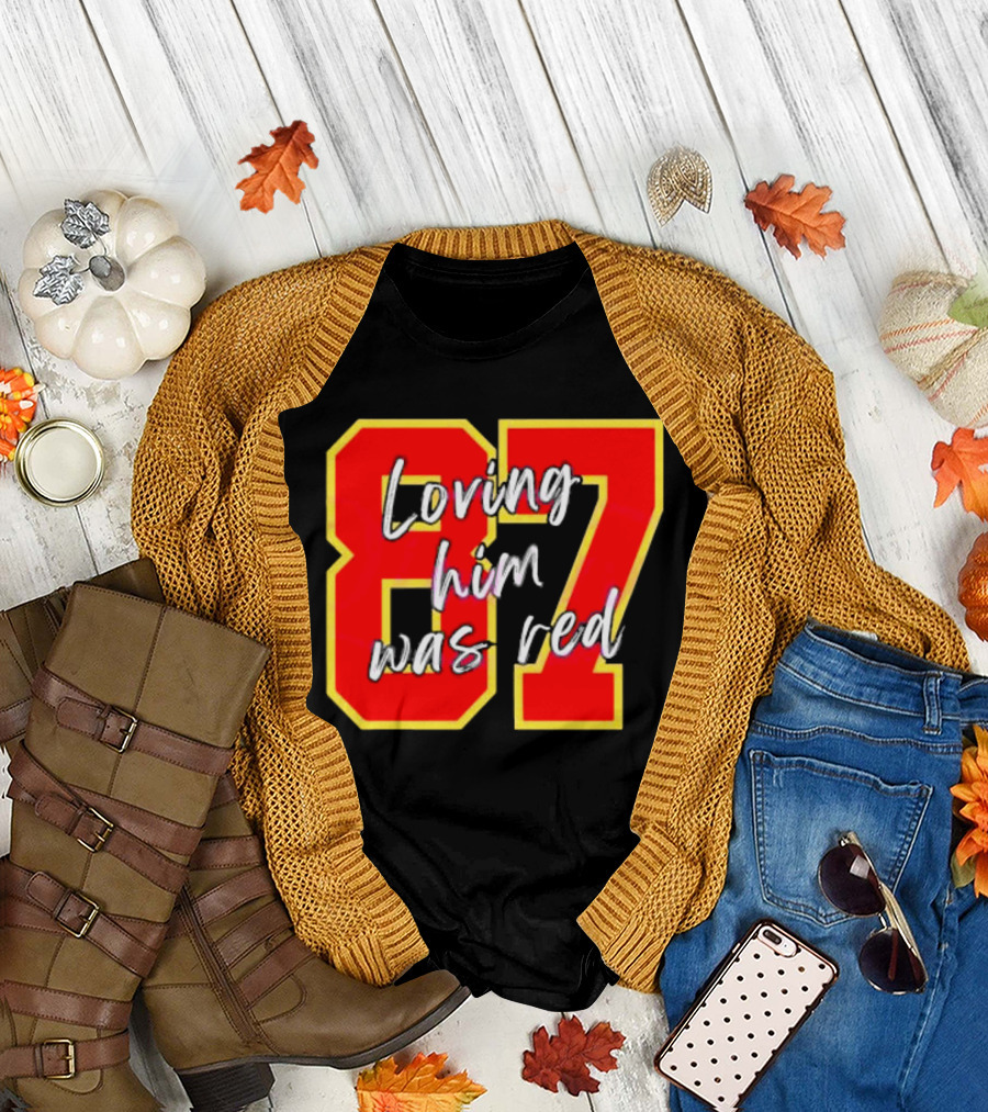 87 Loving Him Was Red Kansas City Football Chiefs Fan T-Shirt