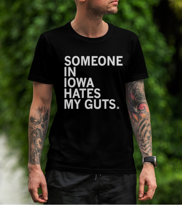 SOMEONE IN IOWA HATES MY GUTS T-Shirt