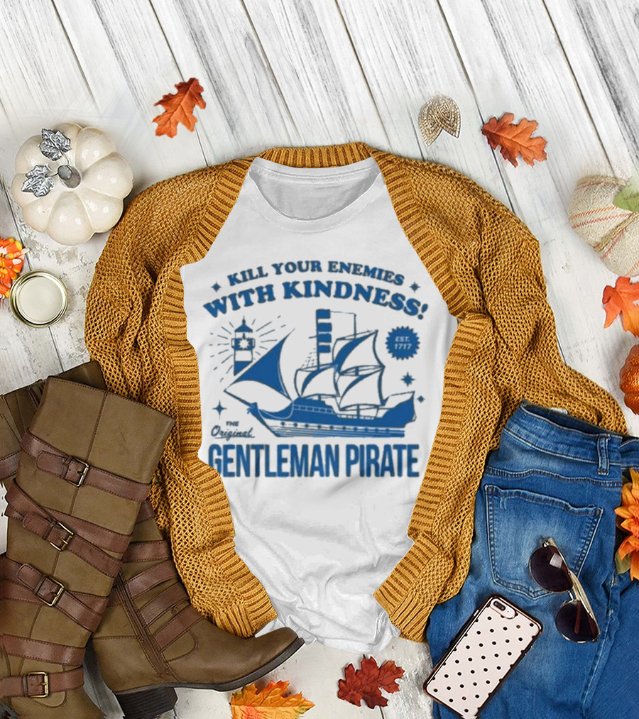 Kill Your Enemies with Kindness The Original Gentleman Pirate Est 1717 T-Shirt