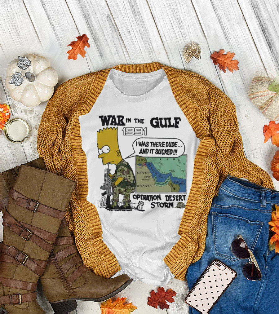 Bart Simpson War in the Gulf 1991 I Was There Dude and It Sucked Operation Desert Storm T-Shirt