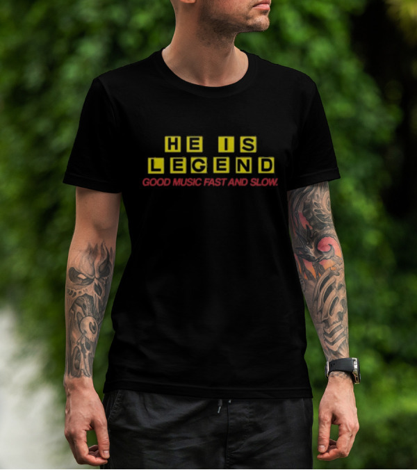 He Is Legend Good Music Fast And Slow T-Shirt