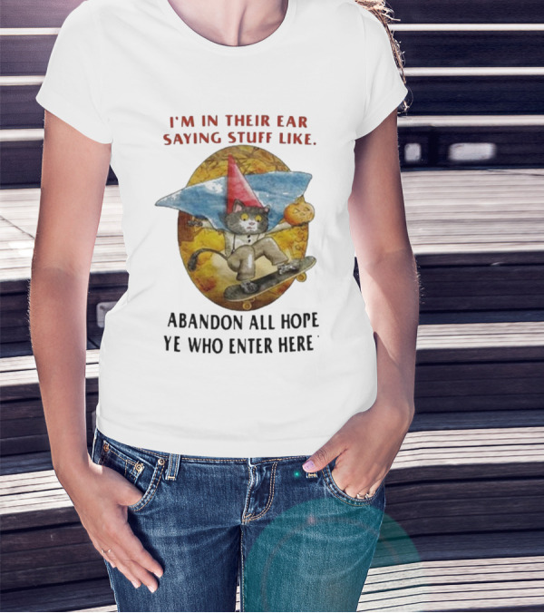 I’m In Their Ear Saying Stuff Like Abandon All Hope Ye Who Enter Here Cat On Skateboard With Pumpkin And Hat T-Shirt