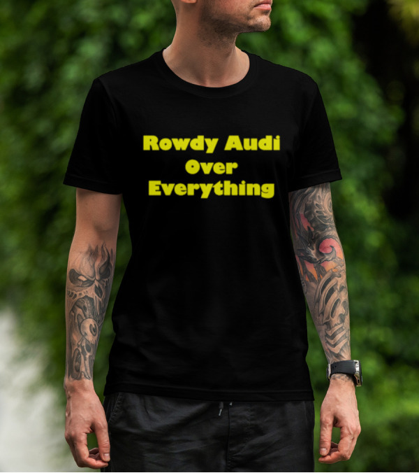 Rowdy Audi Over Everything T-Shirt