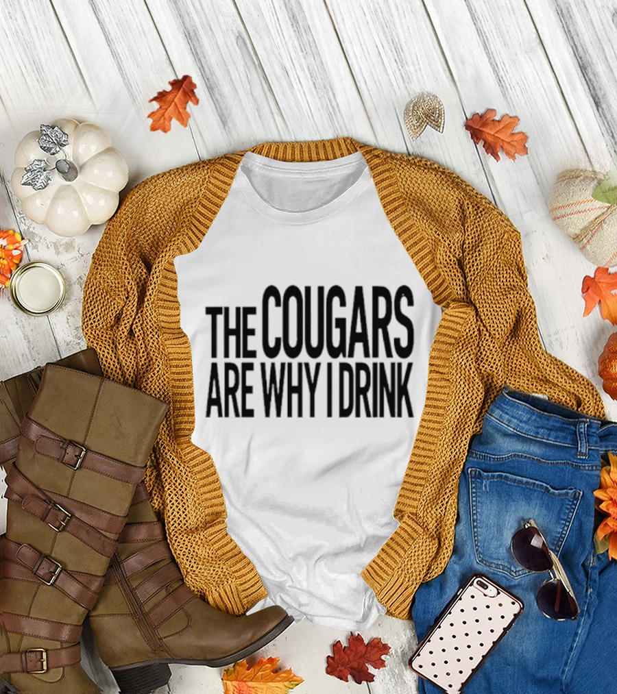 The Cougars Are Why I Drink Humor T-Shirt