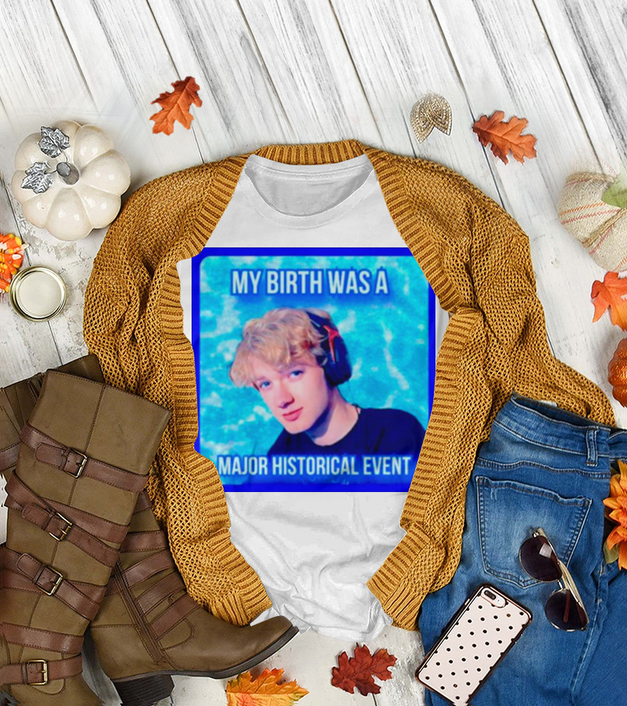My Birth Was a Major Historical Event with Young Blond Headset Wearer T-Shirt