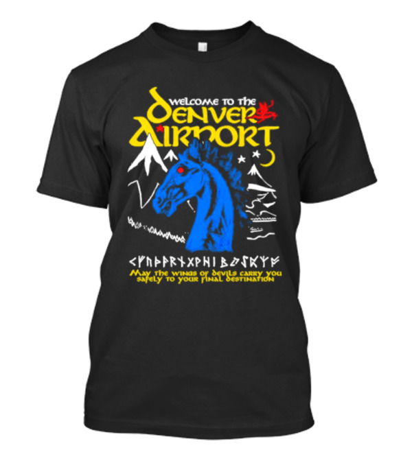 Welcome To The Denver Airport May The Wings Of Devils Carry You Safely To Your Final Destination T-Shirt