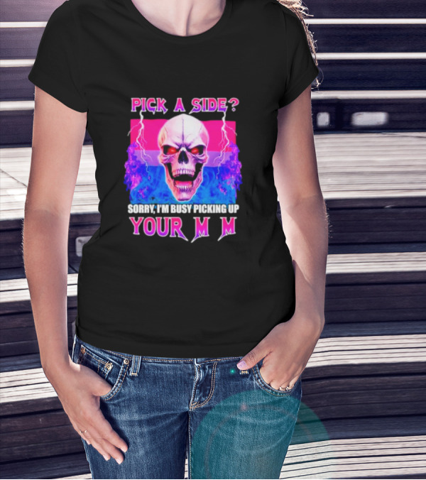 Pick A Side Skull Sorry I'm Busy Picking Up Your Mom T-Shirt