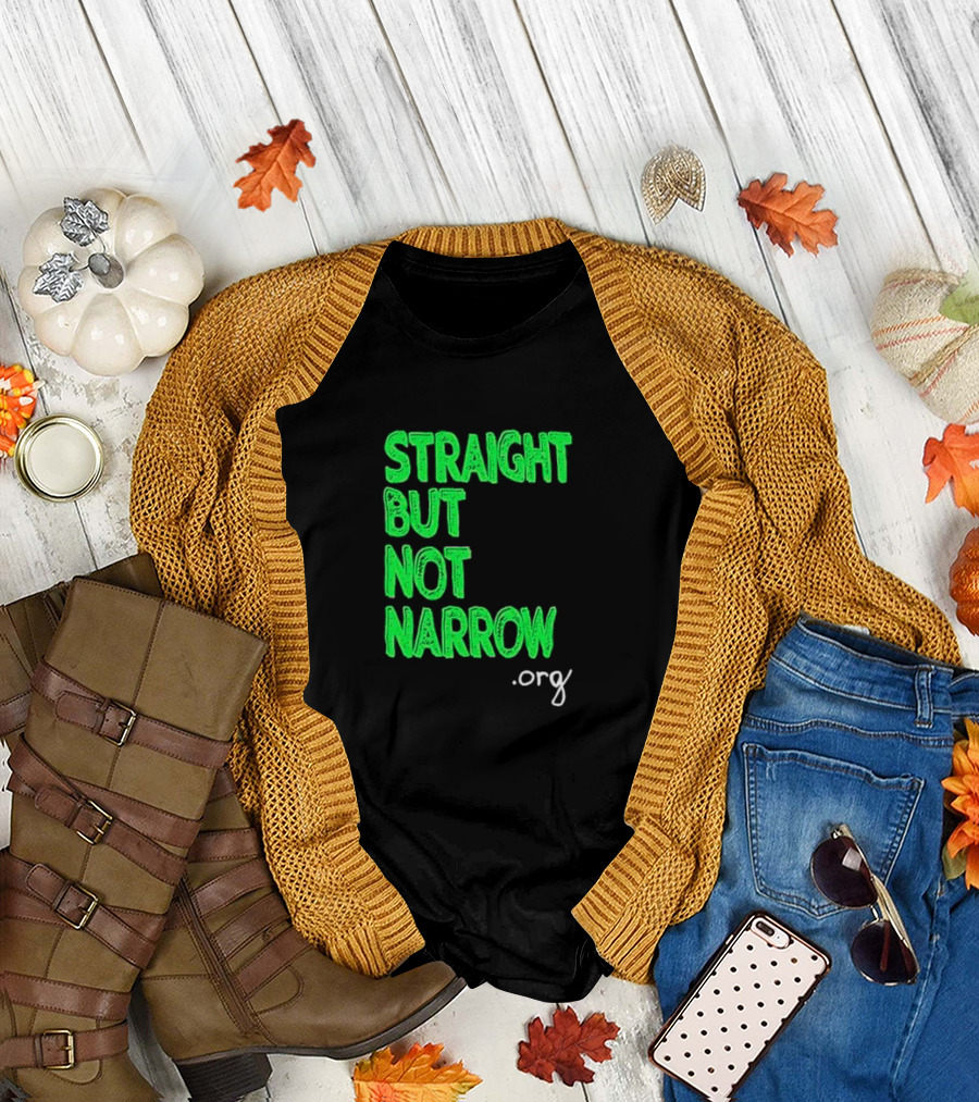Straight But Not Narrow Org Empowerment Message T-Shirt