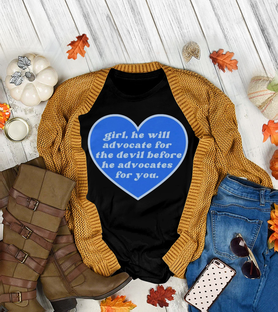 Girl He Will Advocate for the Devil Before He Advocates for You Blue Heart T-Shirt