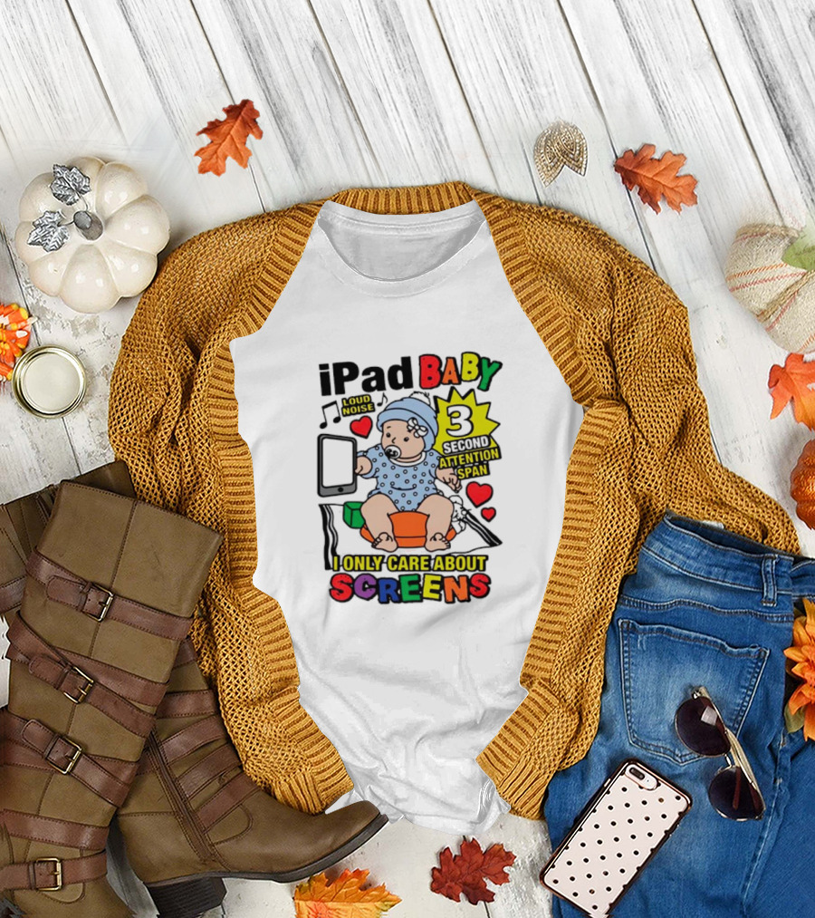 iPad Baby Loud Noise 3 Second Attention Span I Only Care About Screens T-Shirt