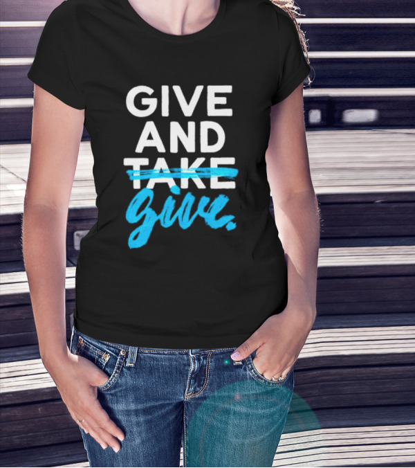 GIVE AND GIVE Text With TAKE Crossed Out T-Shirt
