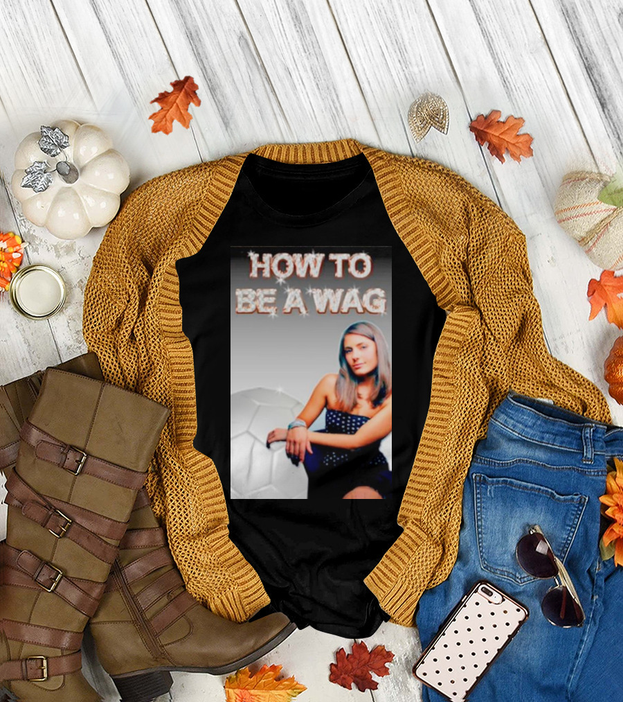 HOW TO BE A WAG FOOTBALL LIFESTYLE FAME GLAMOUR T-Shirt
