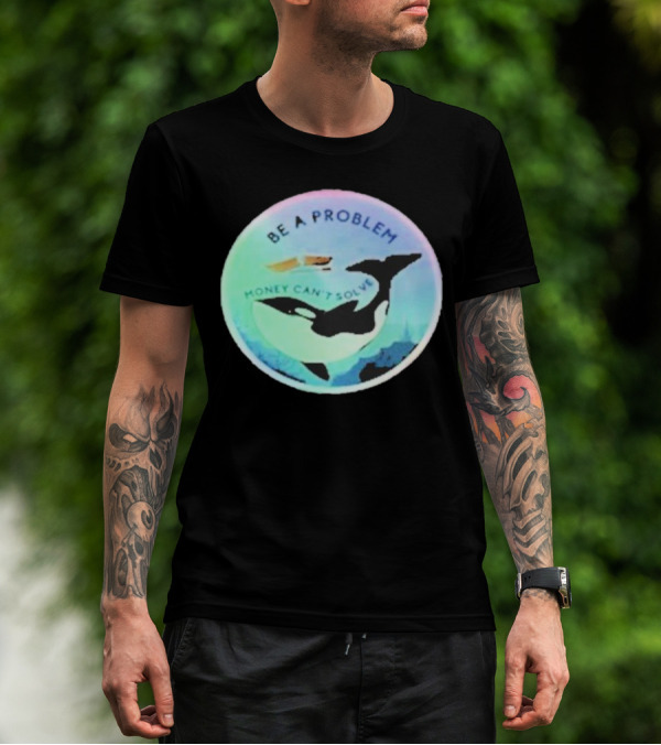 Be A Problem Money Can’t Solve Orca Whale Ocean Scene T-Shirt