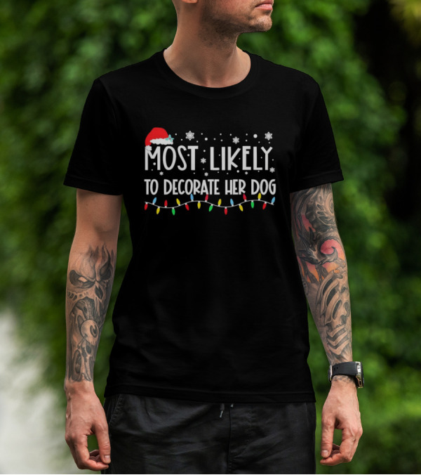 Most Likely To Decorate Her Dog With Christmas Lights And Santa Hat Snowflakes T-Shirt