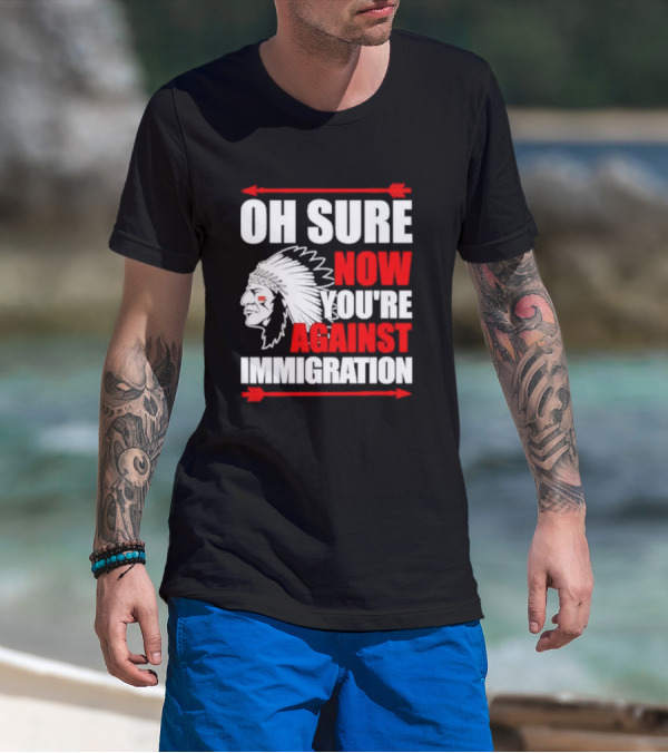 Oh Sure Now You're Against Immigration Native American Headdress Arrows T-Shirt