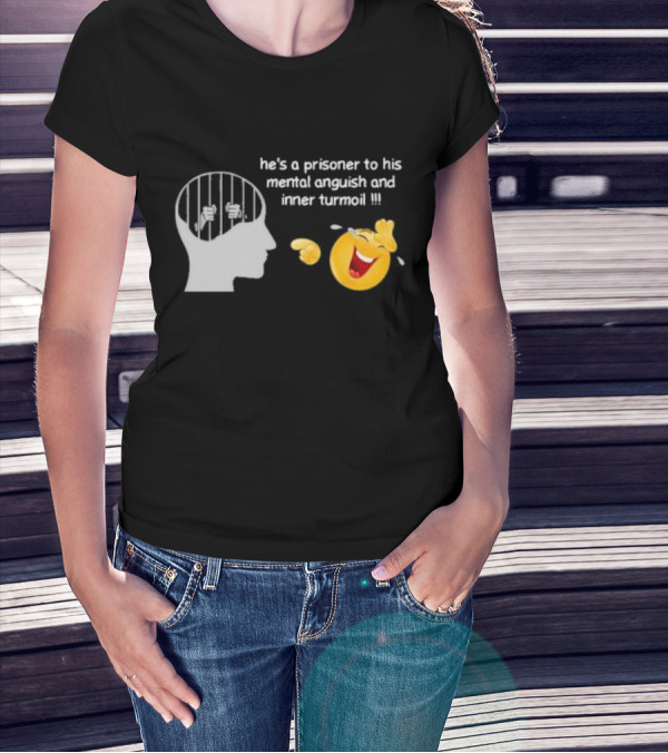 He’s A Prisoner To His Mental Anguish And Inner Turmoil Emoji Laughing T-Shirt