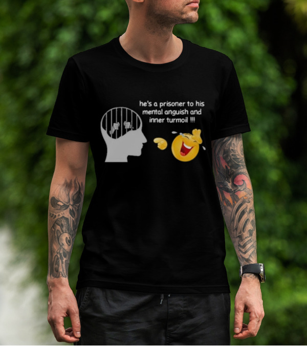 He’s A Prisoner To His Mental Anguish And Inner Turmoil Emoji Laughing T-Shirt
