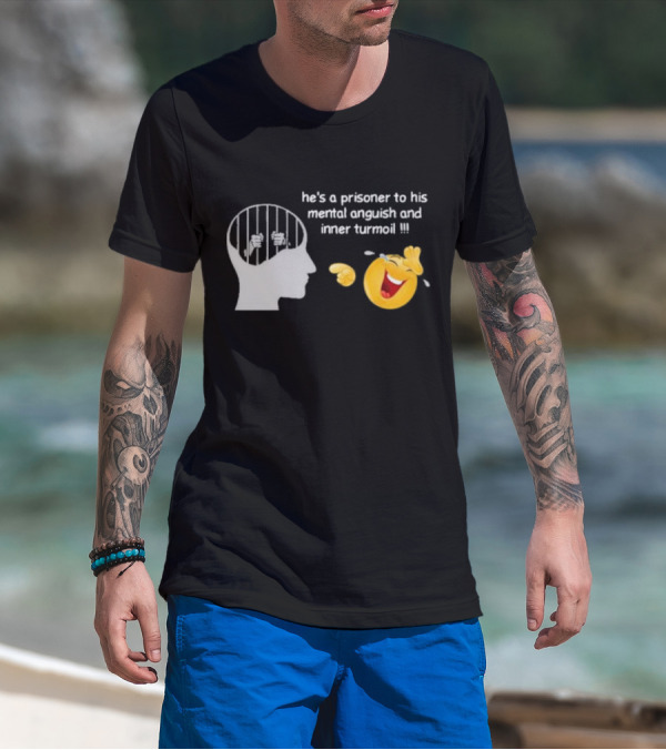 He’s A Prisoner To His Mental Anguish And Inner Turmoil Emoji Laughing T-Shirt