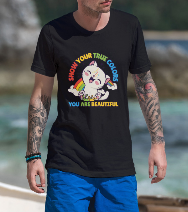 SHOW YOUR TRUE COLORS YOU ARE BEAUTIFUL Cute Cat With Rainbow Elements T-Shirt