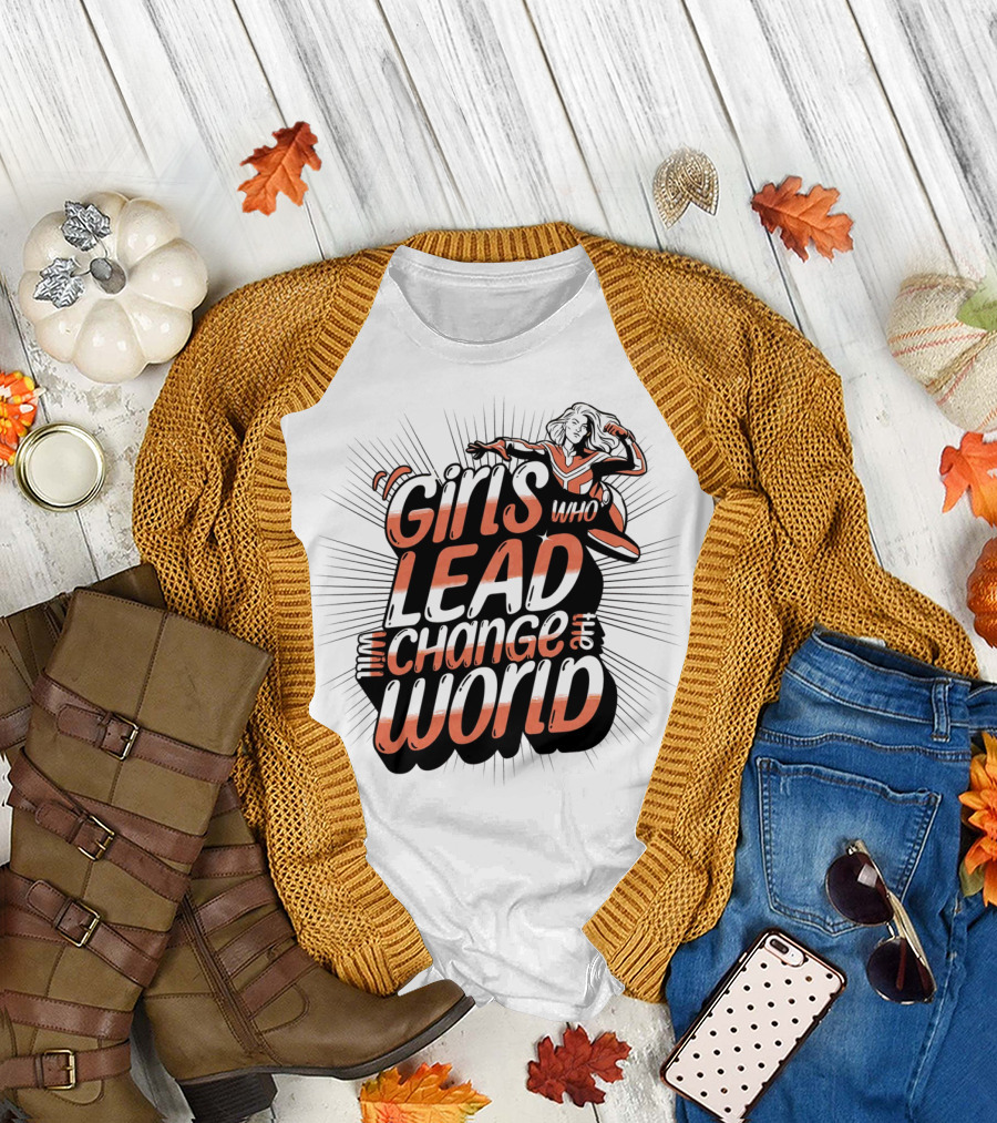 Girls Who Lead Change Our World T-Shirt