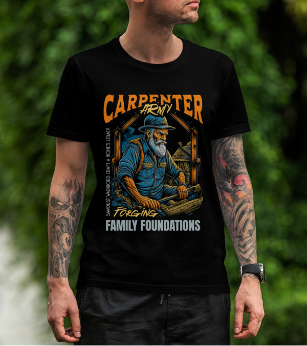 Carpenter Army Forging Family Foundations Sawdust Warriors Craft Homes Legacy T-Shirt