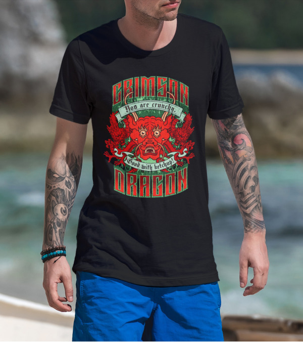 Crimson Dragon You Are Crunchy Good With Ketchup T-Shirt